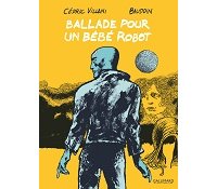 Ballade pour un bébé robot - Par Cédric Villani et Edmond Baudoin - Gallimard BD