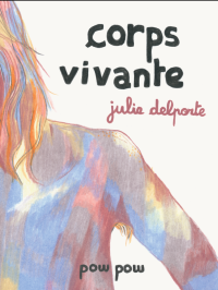 Corps vivante - Par Julie Delporte - Ed. PowPow