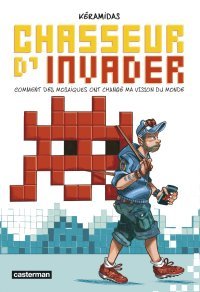 Chasseur d'Invader : le Road book d'un dessinateur en quête de mosaïques