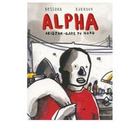 Alpha : Abidjan - Gare du Nord - Par Stéphane-Yves Barroux et Sandrine Bessora - Gallimard