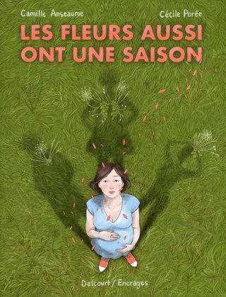 Les Fleurs aussi ont une saison – Par Camille Anseaume & Cécile Porée – Ed. Delcourt