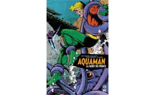 Aquaman : La Mort du prince - Par Paul Levitz, Steve Skeates & Jim Aparo - Urban Comics