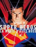 Super Héros : La Magie d'Alex Ross - Chip Kidd & Geoff Spear - Carnot