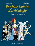 Une Folle Histoire d'archéologie – À la découverte de Troie – Par Arnaud Pizzuti et Gabrielle Lavoir – Ed. Dunod