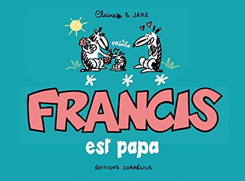 Francis. Tome 7 : Francis est papa - Par Claire Bouilhac & Jake Raynal - Cornélius