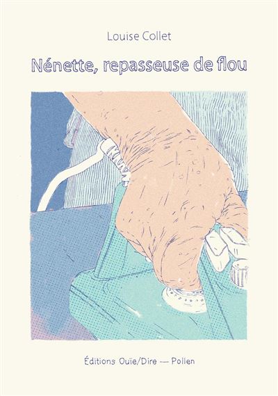 Nénette, repasseuse de flou - Par Louise Collet - Éditions Ouïe/Dire - Pollen