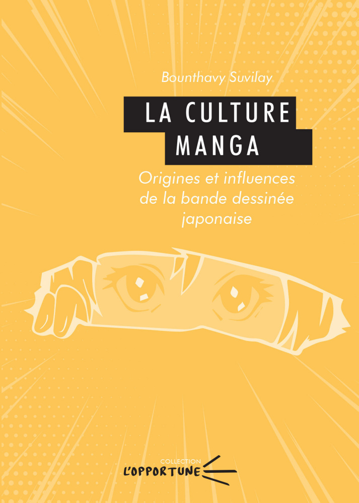 La Culture Manga – Origines et influences de la bande dessinée japonaise - Par Bounthavy Suvilay – coll. L'Opportune 