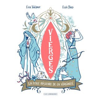 Vierges : La folle histoire de la virginité - Par Elise Thiébaut & Elléa Bird - Ed. Le Lombard