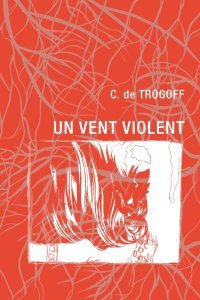 Un Vent violent - Par C. De Trogoff - Éditions L'Égouttoir 