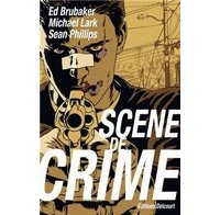 Scène de crime - Par Ed Brubaker, Mickael Lark et Sean Phillips (traduction Benjamin Rivière) - Delcourt
