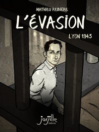 Mathieu Rebière – L'Évasion – Lyon 1943 – Éditions Jarjille
