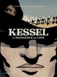 Kessel, la naissance du Lion - Par Cyrille Charpentier & Jörg Mailliet- Les Arènes BD