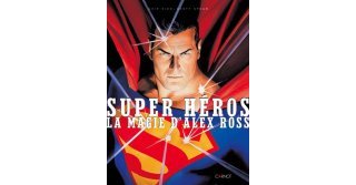 Super Héros : La Magie d'Alex Ross - Chip Kidd & Geoff Spear - Carnot