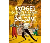 Des "Voyages en Égypte et en Nubie de Giam­bat­tista Belzoni" (Flblb) toujours aussi exotiques, drôles et instructifs