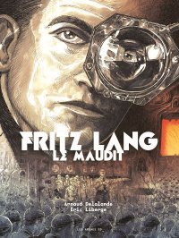 Fritz Lang le Maudit - Par Arnaud Delalande & Éric Liberge - Les Arènes BD