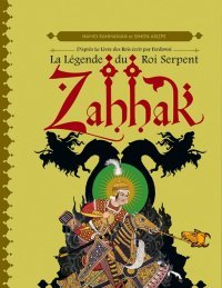 Zahhak, La Légende du Roi Serpent - Par Simon Arizpe et Hamid Rahmanian - Éditions Les Rêveurs