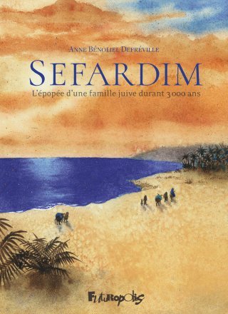 Sefardim, l'épopée d'une famille juive durant 3000 ans — Par Anne Bénoliel Defréville — Éd. Futuropolis
