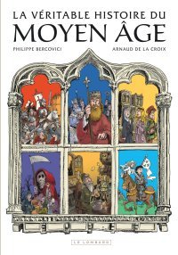 La Véritable Histoire du Moyen-Âge - Par Philippe Bercovici & Arnaud de la Croix – Le Lombard