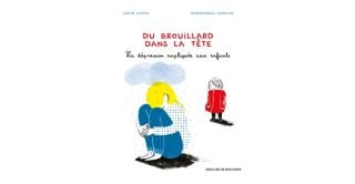 Du Brouillard dans la tête : la dépression expliquée aux enfants - Par Judith Rieffel & Mademoiselle Caroline - Desclée de Brouwer
