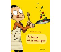 À Boire et à Manger – Par Guillaume Long – Gallimard