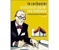 Le Corbusier : Architecte parmi les hommes – Par Rébéna, Baudoui et Thévenet – Ed. Dupuis