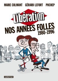  Libération : Nos années folles 1980-1996 - Par Marie Colmant, Gérard Lefort & Pochep - Casterman