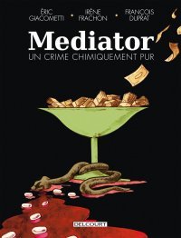 Mediator – Un crime chimiquement pur – Par Irène Frachon, Éric Giacometti et François Duprat – Ed. Delcourt