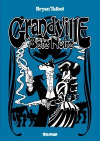 Grandville : Bête Noire T. 3 - Par Bryan Talbot – Ed. Délirium