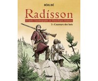 Radisson – T3 : « Coureurs des bois » – Par Jean-Sébastien Bérubé – Glénat Québec
