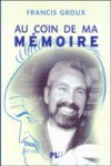 Au Coin de ma mémoire - Par Francis Groux - Editions PLG