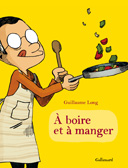À Boire et à Manger – Par Guillaume Long – Gallimard