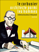 Le Corbusier : Architecte parmi les hommes – Par Rébéna, Baudoui et Thévenet – Ed. Dupuis