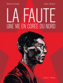 La Faute : une vie en Corée du Nord - Par Michaël Sztanke & Alexis Chabert - Delcourt