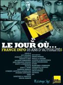 Le Jour où... France Info 25 ans d'actualités (collectif) - Futuropolis