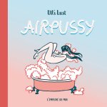 "Airpussy" (L'employé du Moi) : l'érotisme décomplexé et joyeux d'Ulli Lust