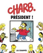 Charb Président ! – Par Charb – Ed. Les Echappés / Charlie Hebdo