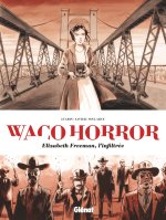 Waco Horror : Elizabeth Freeman, l'infiltrée - Par Clément Xavier, Lisa Lugrin et Stéphane Soularue - Éditions Glénat