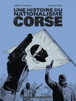 Une Histoire du nationalisme corse - Par Hélène Constanty et Benjamin Ades - Dargaud