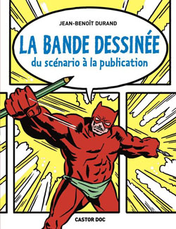 La bande dessinée, du scénario à la publication - Par Jean-Benoît Durand - Castor Doc
