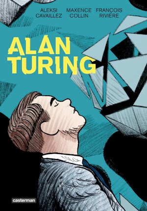Alan Turing - Par François Rivière, Maxence Collin & Aleksi Cavaillez - Ed. Casterman