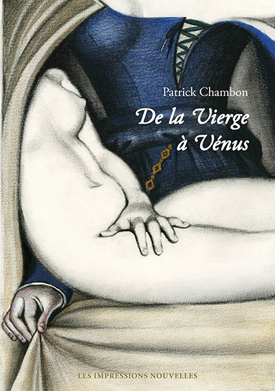 De la Vierge à Vénus – Regards sur la femme peinte avec Jean-Marie Pontévia- Par Patrick Chambon – Les Impressions nouvelles