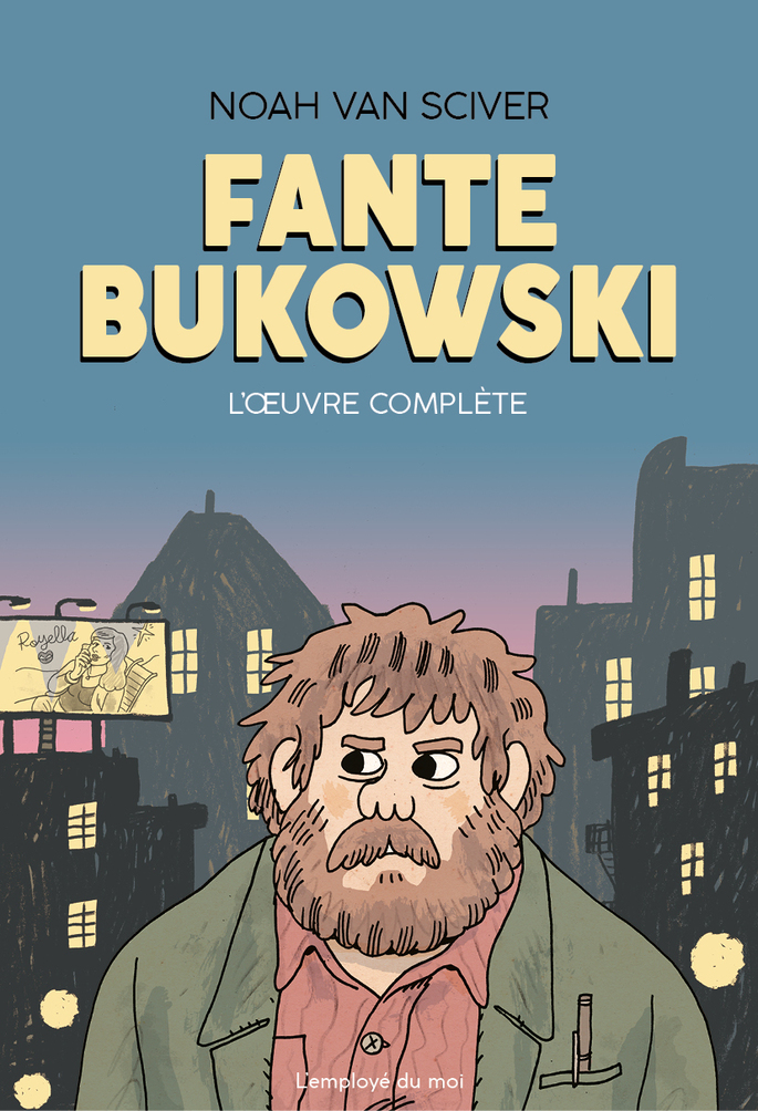 Fante Bukowski : L'Œuvre complète - Par Noah Van Sciver - L'employé du Moi