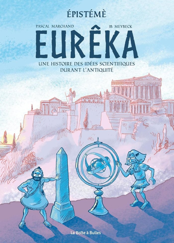 Epistémè Vol. 1 : Eurêka. Une histoire des idées scientifiques durant l'Antiquité - Par Pascal Marchand & JB Meybeck – Ed. La boîte à Bulles 